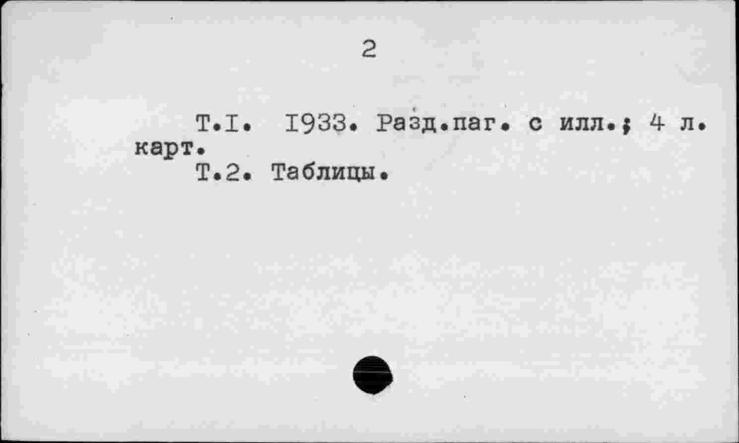 ﻿2
T.І. 19ЗЗ. Разд.паг. с илл.; 4 л карт.
Т.2. Таблицы.